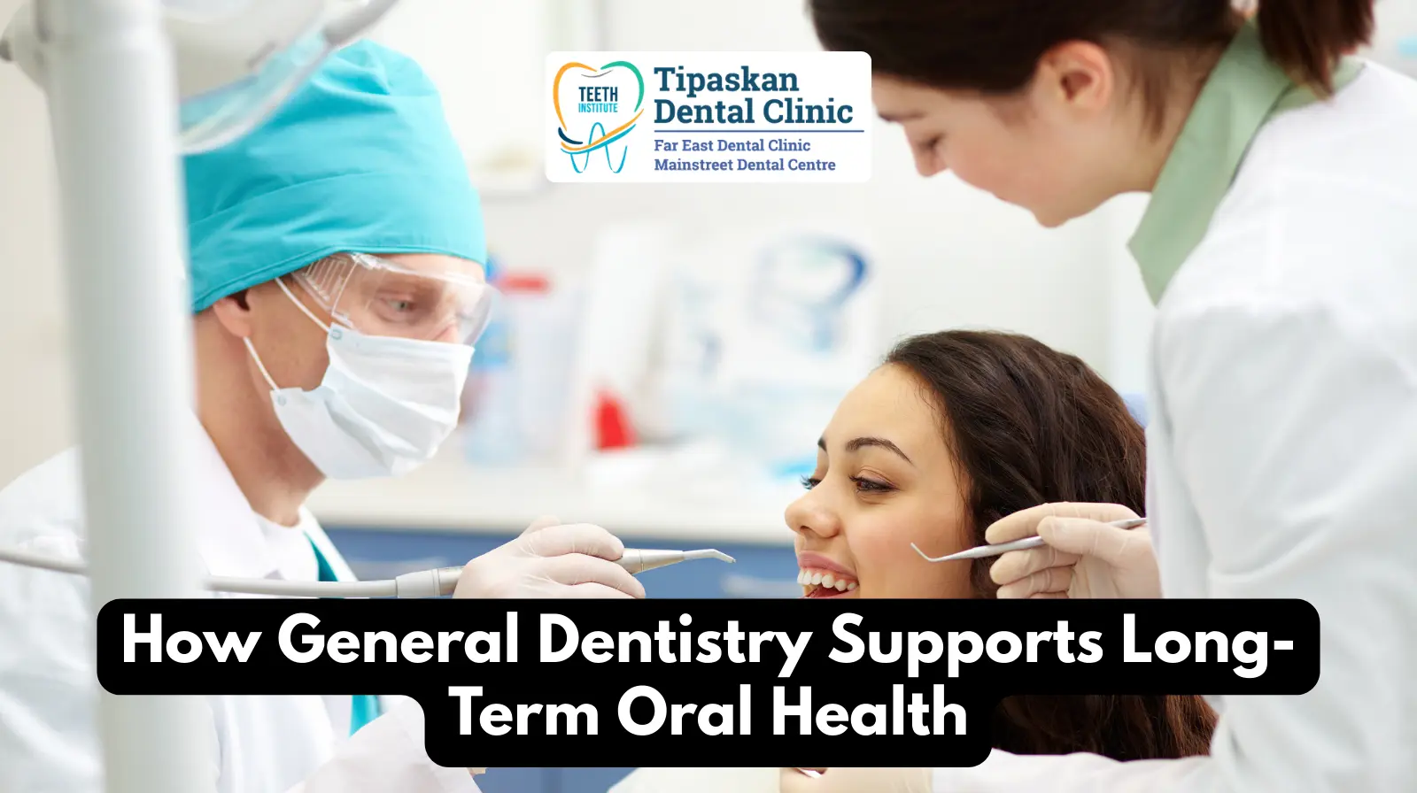 How General Dentistry Supports Long-Term Oral Health